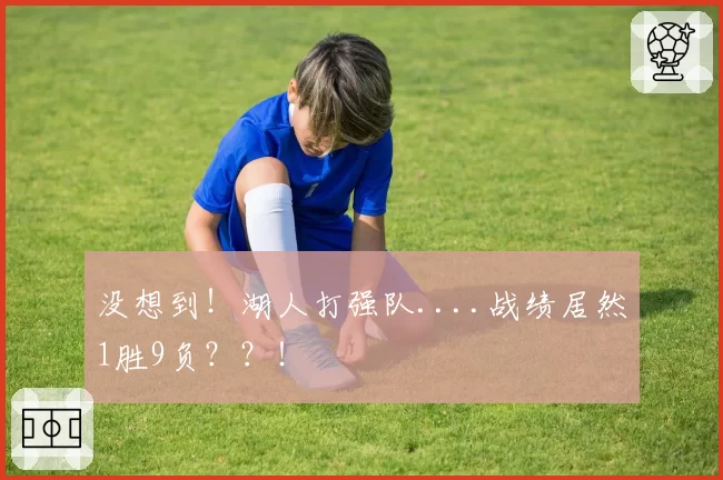 没想到！湖人打强队....战绩居然1胜9负？？！