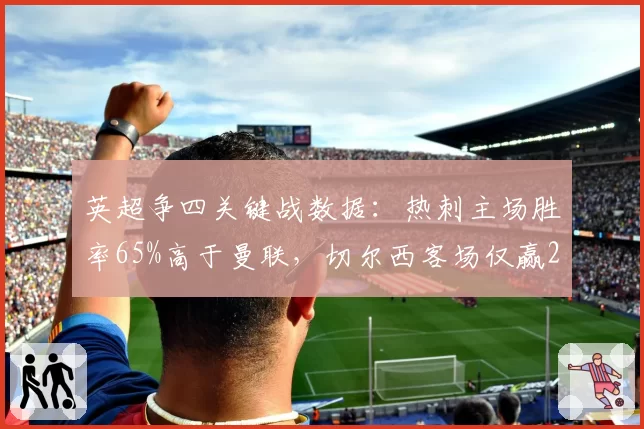 英超争四关键战数据：热刺主场胜率65%高于曼联，切尔西客场仅赢2场