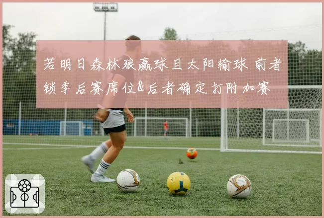 若明日森林狼赢球且太阳输球 前者锁季后赛席位&后者确定打附加赛