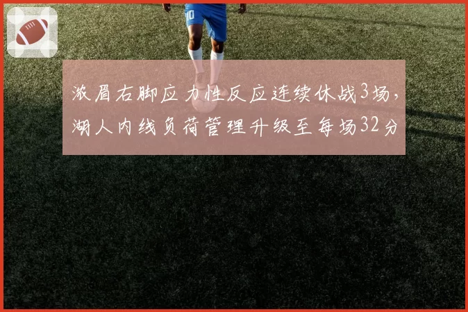 浓眉右脚应力性反应连续休战3场,湖人内线负荷管理升级至每场32分钟
