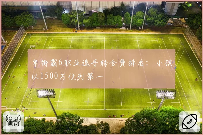 年街霸6职业选手转会费排名：小孩以1500万位列第一